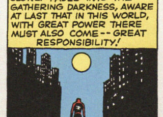 “And a lean, silent figure slowly fades into the gathering darkness, aware at last that in this world, with great power there must also come – great responsibility!”