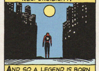 “And a lean, silent figure slowly fades into the gathering darkness, aware at last that in this world, with great power there must also come – great responsibility!”