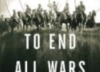 A new way into an old story: Adam Hochschild on &quot;To End All Wars&quot;