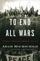 A new way into an old story: Adam Hochschild on &quot;To End All Wars&quot;