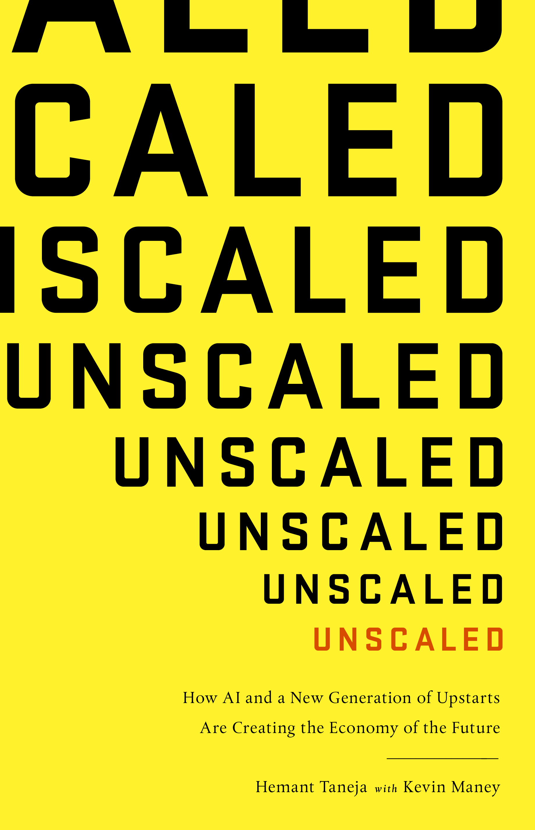 “Unscaled: How AI and a New Generation of Upstarts Are Creating the Economy of the Future” by Hemant Taneja with Kevin Maney (PublicAffairs)
