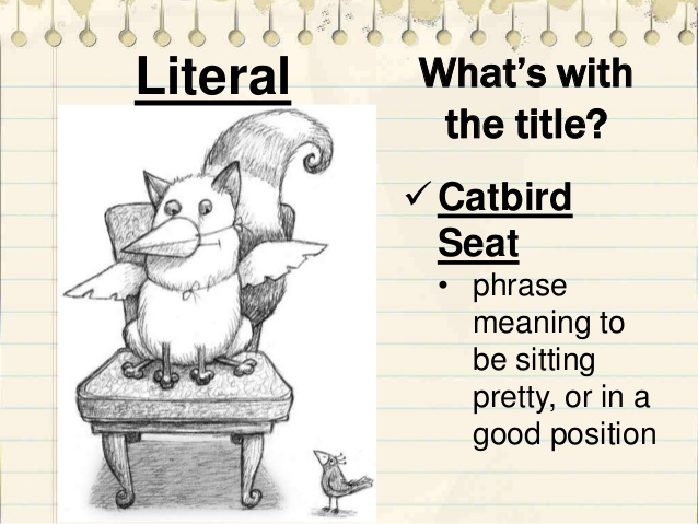 Explanation of the "catbird seat." First known use in literature was in a 1942 short story by James Thurber. The term was later popularized by baseball commentator Red Barber.